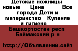 Детские ножницы (новые). › Цена ­ 150 - Все города Дети и материнство » Купание и гигиена   . Башкортостан респ.,Баймакский р-н